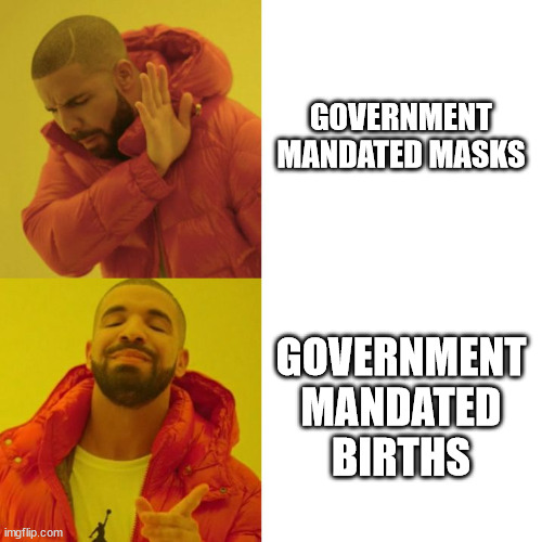 Drake Blank | GOVERNMENT MANDATED MASKS; GOVERNMENT MANDATED BIRTHS | image tagged in drake blank | made w/ Imgflip meme maker