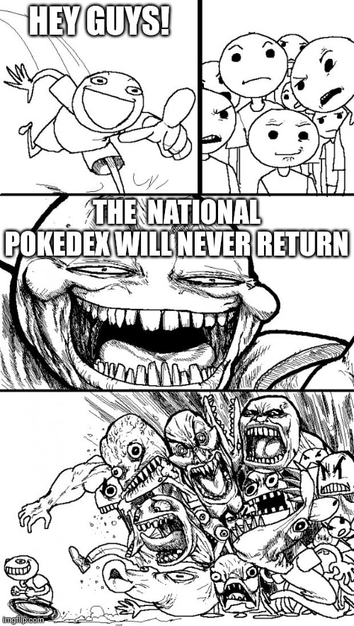 NOOOOOOOOOOO! | HEY GUYS! THE  NATIONAL POKEDEX WILL NEVER RETURN | image tagged in memes,hey internet | made w/ Imgflip meme maker