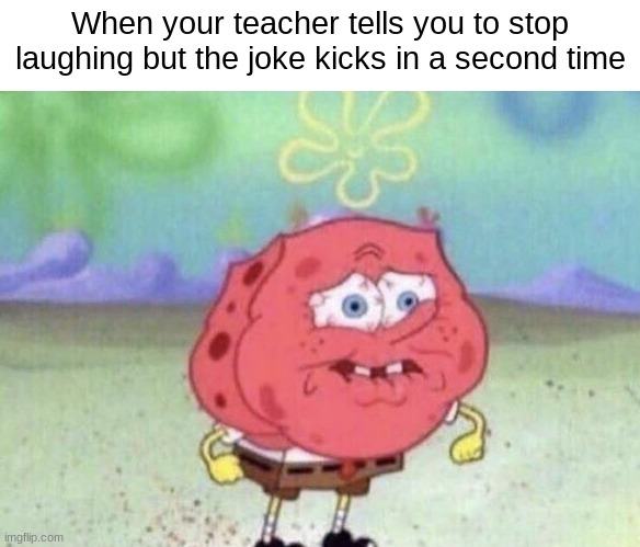 This is the most stressful scenario ever. | When your teacher tells you to stop laughing but the joke kicks in a second time | image tagged in spongebob holding breath,spongebob,memes,school | made w/ Imgflip meme maker