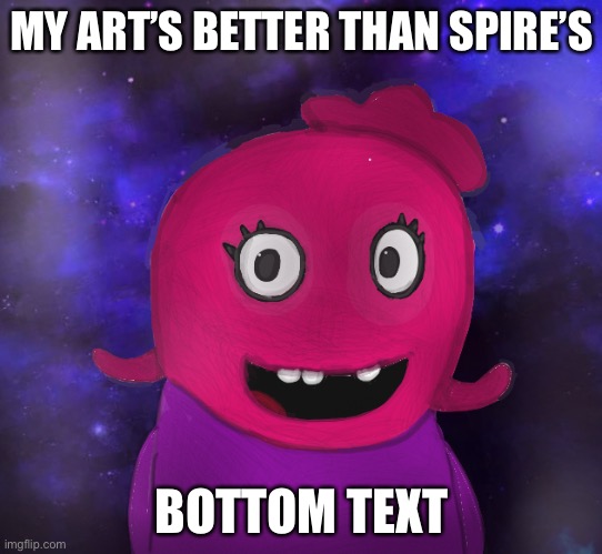 Hmmm | MY ART’S BETTER THAN SPIRE’S; BOTTOM TEXT | image tagged in spire,meanwhile on imgflip | made w/ Imgflip meme maker