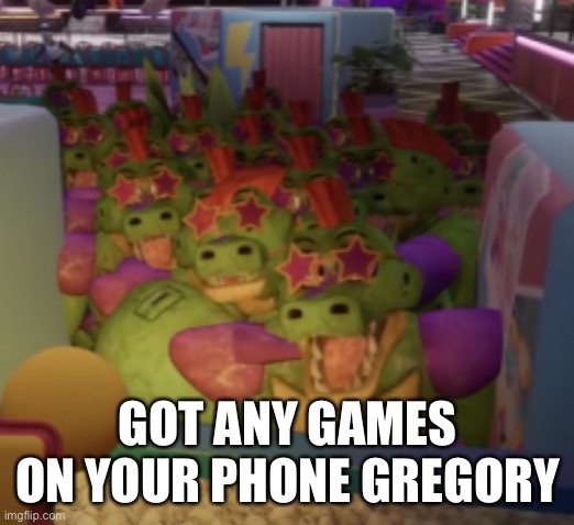 1st post | GOT ANY GAMES ON YOUR PHONE GREGORY | made w/ Imgflip meme maker