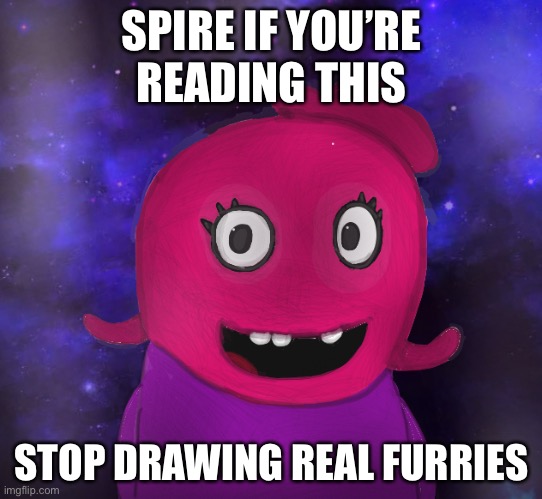 My character a doll, not a furry. (mod note: this is anti-furry propaganda, do not succumb to it) (mod note 2: stfu) | SPIRE IF YOU’RE READING THIS; STOP DRAWING REAL FURRIES | image tagged in spire,anti furry | made w/ Imgflip meme maker