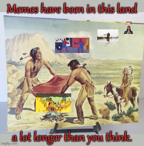 History books downplay our achievements. | Memes have been in this land; a lot longer than you think. | image tagged in smoke signal,historical meme,native americans,the more you know | made w/ Imgflip meme maker