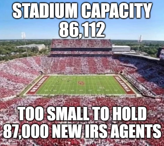 That's a Lot of New IRS Agents | STADIUM CAPACITY
86,112; TOO SMALL TO HOLD 87,000 NEW IRS AGENTS | image tagged in irs,stadium,agents | made w/ Imgflip meme maker