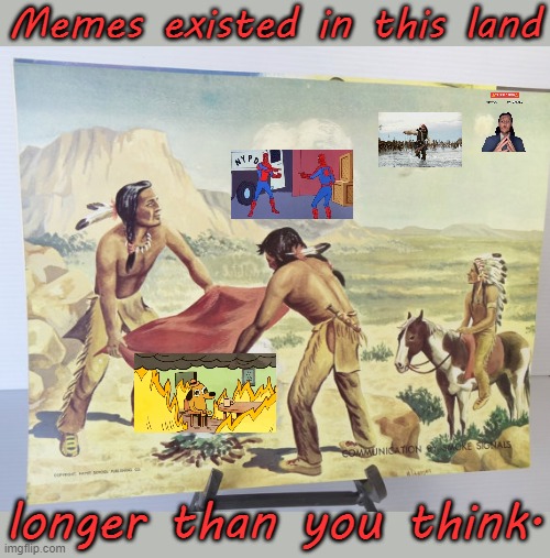 History books downplay our achievements. | Memes existed in this land; longer than you think. | image tagged in smoke signal,native americans,the more you know,historical meme | made w/ Imgflip meme maker