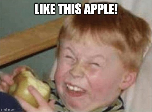 sour apple | LIKE THIS APPLE! | image tagged in sour apple | made w/ Imgflip meme maker