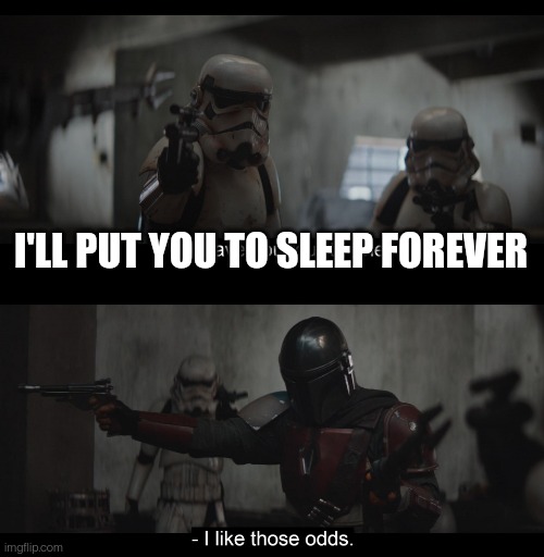 Four to One | I'LL PUT YOU TO SLEEP FOREVER | image tagged in four to one | made w/ Imgflip meme maker