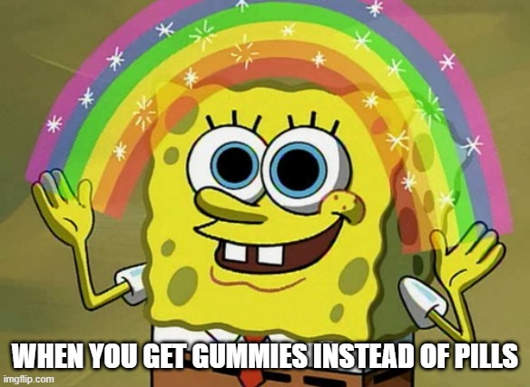 Imagination Spongebob | WHEN YOU GET GUMMIES INSTEAD OF PILLS | image tagged in memes,imagination spongebob | made w/ Imgflip meme maker