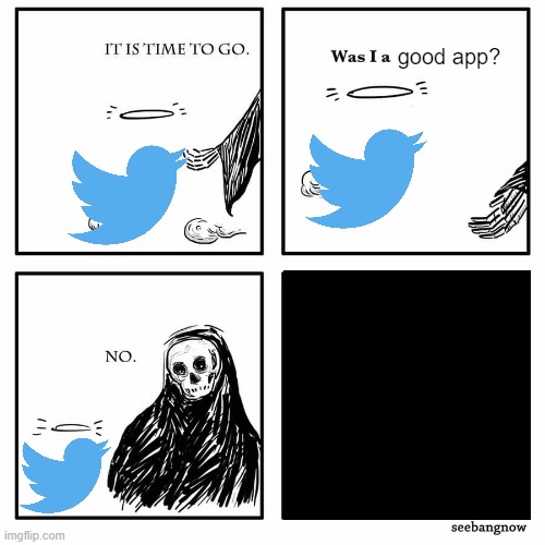 when twitter gets deleted | good app? | image tagged in was i a good meme,twitter | made w/ Imgflip meme maker