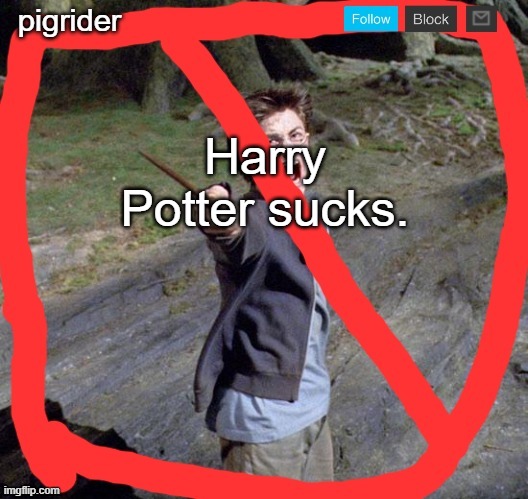 Pigrider announcement template | Harry Potter sucks. | image tagged in pigrider announcement template | made w/ Imgflip meme maker
