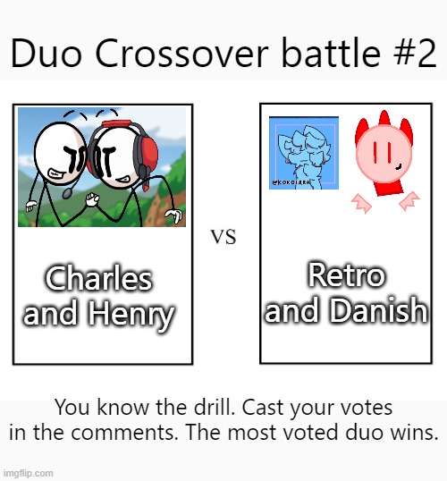 versus | Duo Crossover battle #2; Retro and Danish; Charles and Henry; You know the drill. Cast your votes in the comments. The most voted duo wins. | image tagged in versus | made w/ Imgflip meme maker