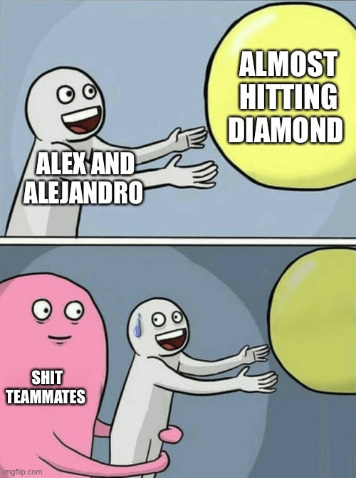 My friends After hitting plat 3 in valorant | ALMOST HITTING DIAMOND; ALEX AND ALEJANDRO; SHIT TEAMMATES | image tagged in memes,running away balloon | made w/ Imgflip meme maker
