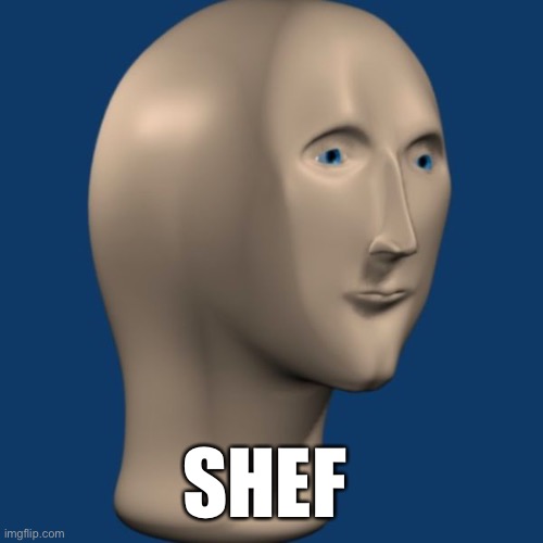 meme man | SHEF | image tagged in meme man | made w/ Imgflip meme maker