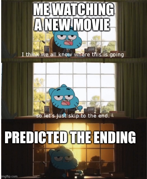 I think we all know where this is going | ME WATCHING A NEW MOVIE; PREDICTED THE ENDING | image tagged in i think we all know where this is going | made w/ Imgflip meme maker