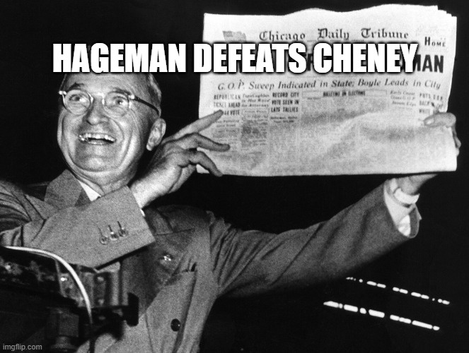 BYE LIZ!! | HAGEMAN DEFEATS CHENEY | image tagged in dewey wins,wyoming | made w/ Imgflip meme maker
