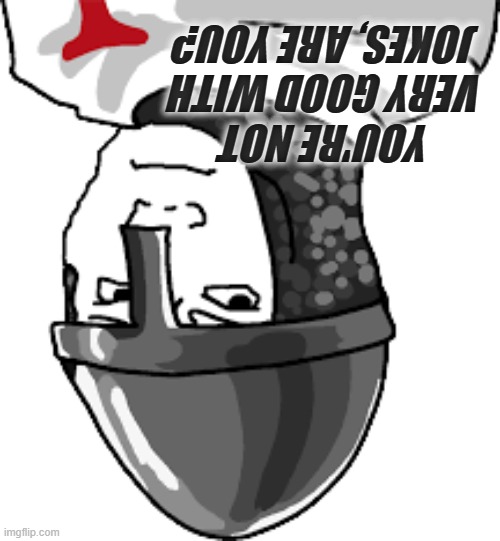 YOU'RE NOT VERY GOOD WITH JOKES, ARE YOU? | made w/ Imgflip meme maker