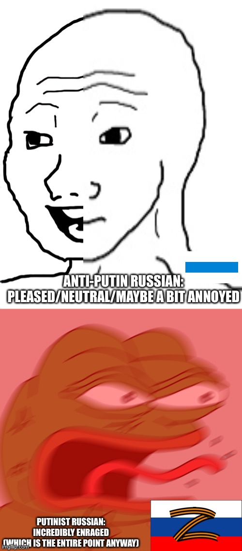 PUTINIST RUSSIAN:
INCREDIBLY ENRAGED
(WHICH IS THE ENTIRE POINT ANYWAY) ANTI-PUTIN RUSSIAN:
PLEASED/NEUTRAL/MAYBE A BIT ANNOYED | image tagged in wojak,rage pepe | made w/ Imgflip meme maker