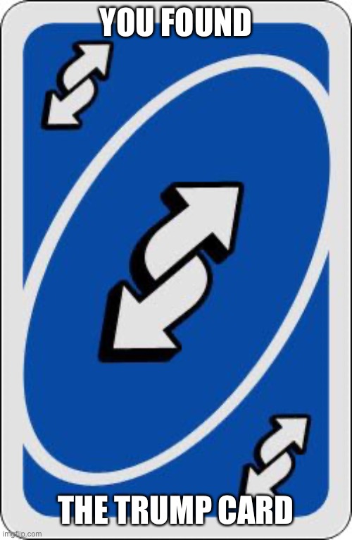 uno reverse card | YOU FOUND THE TRUMP CARD | image tagged in uno reverse card | made w/ Imgflip meme maker