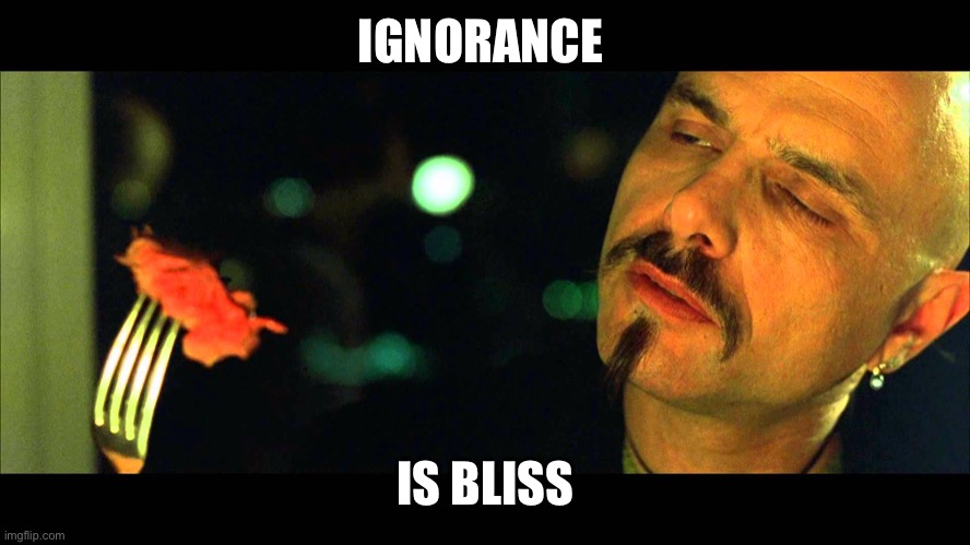 Cypher Steak | IGNORANCE IS BLISS | image tagged in cypher steak | made w/ Imgflip meme maker