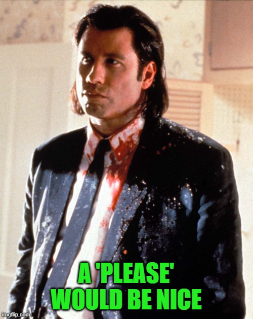 Vincent Vega innocent | A 'PLEASE' WOULD BE NICE | image tagged in vincent vega innocent | made w/ Imgflip meme maker