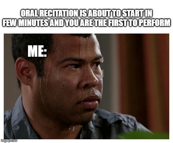 Mathematics btw | ORAL RECITATION IS ABOUT TO START IN FEW MINUTES AND YOU ARE THE FIRST TO PERFORM; ME: | image tagged in jordan peele sweating,memes | made w/ Imgflip meme maker