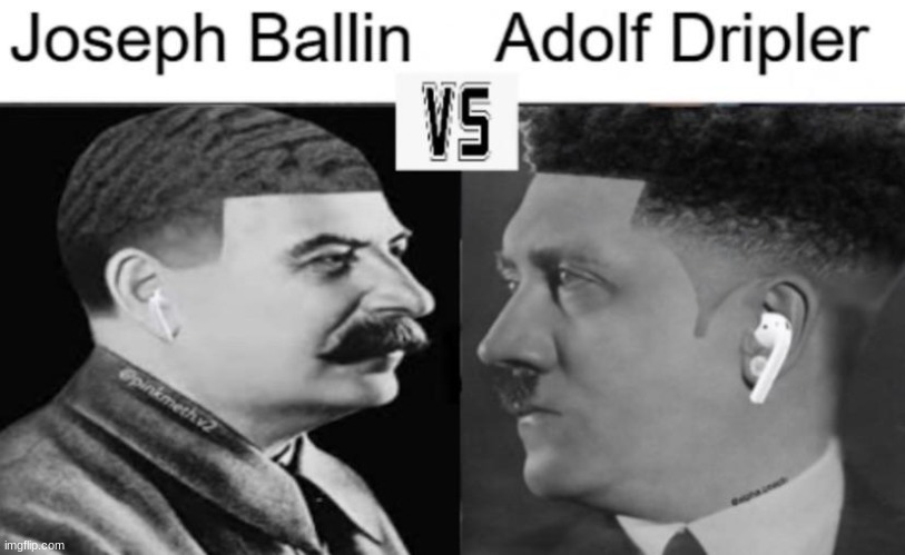 Joseph Ballin vs Adolf Dripler | made w/ Imgflip meme maker