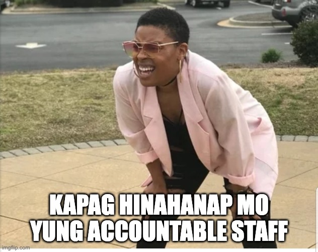 Kapag hinahanap mo yung accountable staff | KAPAG HINAHANAP MO YUNG ACCOUNTABLE STAFF | image tagged in me looking for | made w/ Imgflip meme maker
