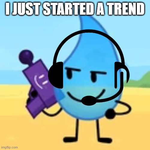 teardrop gaming | I JUST STARTED A TREND | image tagged in teardrop gaming | made w/ Imgflip meme maker