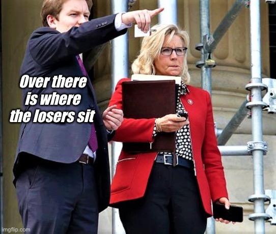 Liz Cheney | Over there is where the losers sit | image tagged in liz cheney,politics lol,memes | made w/ Imgflip meme maker
