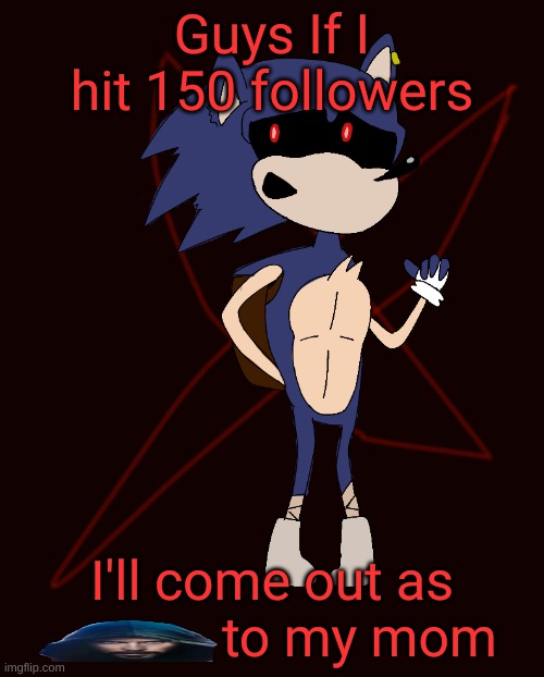 Curse of X | Guys If I hit 150 followers; I'll come out as              to my mom | image tagged in curse of x | made w/ Imgflip meme maker