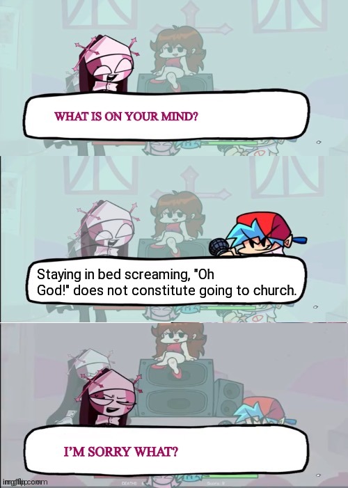 Sarvente is confused | Staying in bed screaming, "Oh God!" does not constitute going to church. | image tagged in sarvente is confused | made w/ Imgflip meme maker