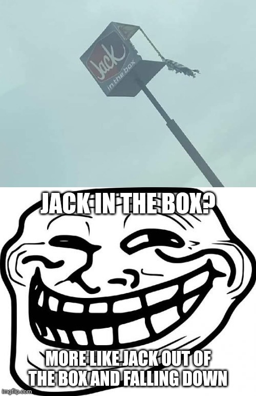 Jack in the box | JACK IN THE BOX? MORE LIKE JACK OUT OF THE BOX AND FALLING DOWN | image tagged in memes,troll face,reposts,repost,jack in the box,you had one job | made w/ Imgflip meme maker