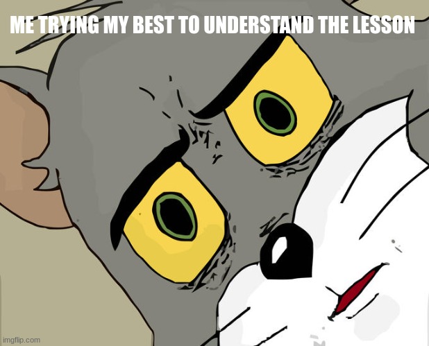 Unsettled Tom Meme | ME TRYING MY BEST TO UNDERSTAND THE LESSON | image tagged in memes,unsettled tom | made w/ Imgflip meme maker