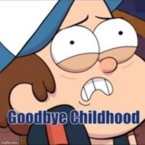 Goodbye childhood | image tagged in goodbye childhood | made w/ Imgflip meme maker