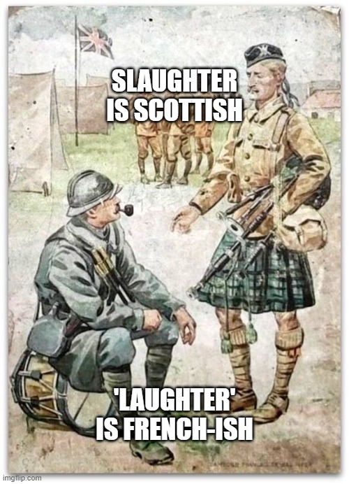 Slaughter VS Laughter word origins | SLAUGHTER IS SCOTTISH; 'LAUGHTER' IS FRENCH-ISH | image tagged in scottsman frenchman | made w/ Imgflip meme maker