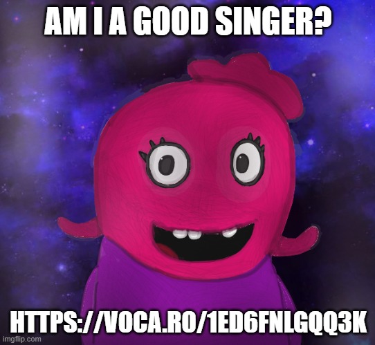 Here is me singing. | AM I A GOOD SINGER? HTTPS://VOCA.RO/1ED6FNLGQQ3K | image tagged in using my twitter pfp as a banner | made w/ Imgflip meme maker