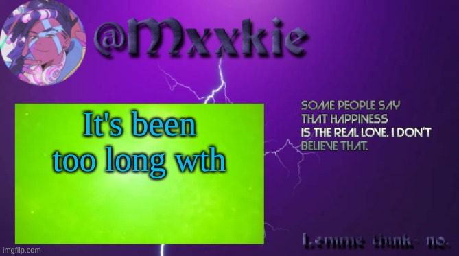 Mxxkie Offical Template | It's been too long wth | image tagged in mxxkie offical template | made w/ Imgflip meme maker