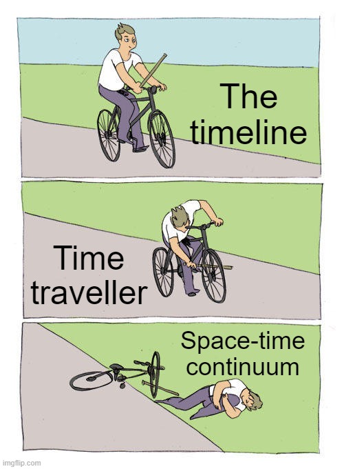 *doctor who theme* | The timeline; Time traveller; Space-time continuum | image tagged in memes,bike fall | made w/ Imgflip meme maker