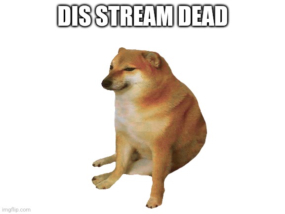 Rip | DIS STREAM DEAD | made w/ Imgflip meme maker