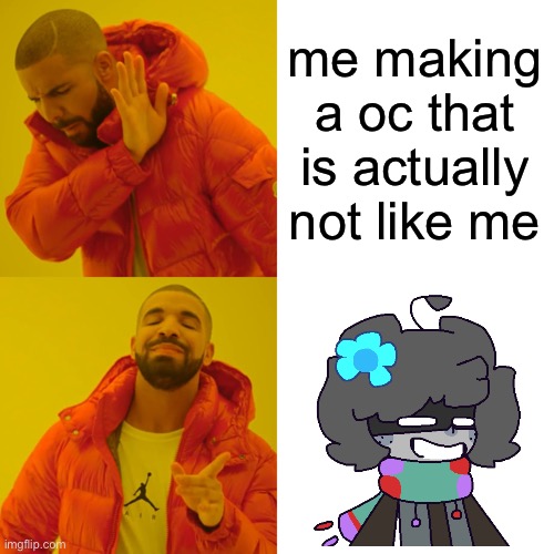 me be like : | me making a oc that is actually not like me | made w/ Imgflip meme maker