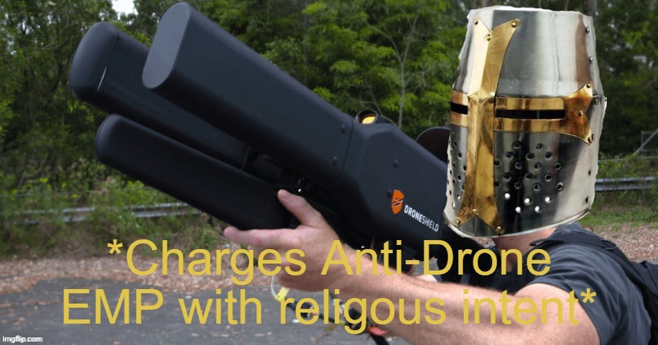 Charges Anti-Drone EMP with religous intent | image tagged in charges anti-drone emp with religous intent | made w/ Imgflip meme maker