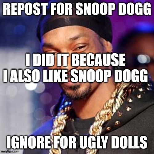 Yes, I love UglyDolls more than Snoop Dogg, but. | I DID IT BECAUSE I ALSO LIKE SNOOP DOGG | image tagged in uglydolls | made w/ Imgflip meme maker