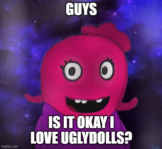 hmmmm... I love the movie. | GUYS; IS IT OKAY I LOVE UGLYDOLLS? | image tagged in using my twitter pfp as a banner | made w/ Imgflip meme maker