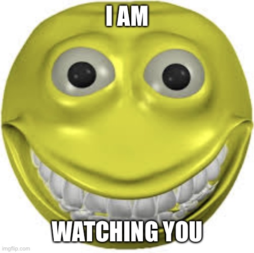Cursed emoji |  I AM; WATCHING YOU | image tagged in cursed emoji | made w/ Imgflip meme maker