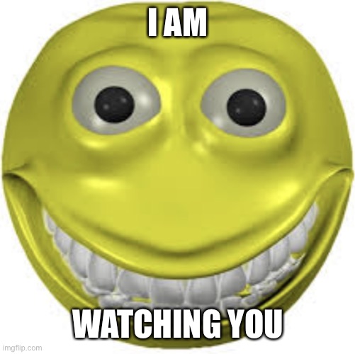 Cursed emoji | I AM; WATCHING YOU | image tagged in cursed emoji | made w/ Imgflip meme maker