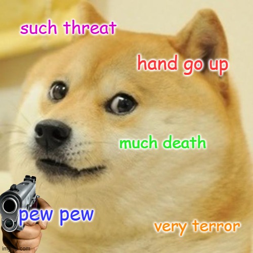 such terror | such threat; hand go up; much death; pew pew; very terror | image tagged in memes,doge | made w/ Imgflip meme maker