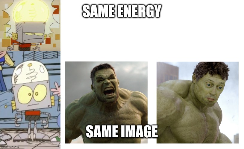 Same image! | SAME ENERGY; SAME IMAGE | image tagged in robot jones is angry but realized he was wrong,hulk angry then realizes he's wrong,same energy,memes,funny | made w/ Imgflip meme maker