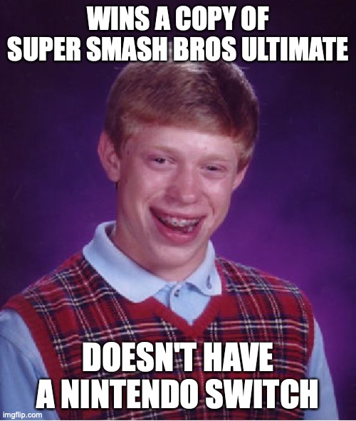 *insert "For the Damaged Coda" here* |  WINS A COPY OF SUPER SMASH BROS ULTIMATE; DOESN'T HAVE A NINTENDO SWITCH | image tagged in memes,bad luck brian | made w/ Imgflip meme maker