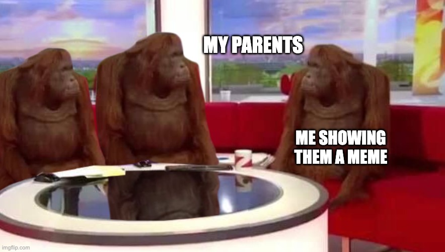 where monkey | MY PARENTS; ME SHOWING THEM A MEME | image tagged in where monkey | made w/ Imgflip meme maker