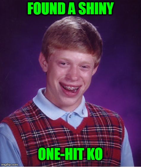 Bad Luck Brian Failed | FOUND A SHINY ONE-HIT KO | image tagged in memes,bad luck brian | made w/ Imgflip meme maker